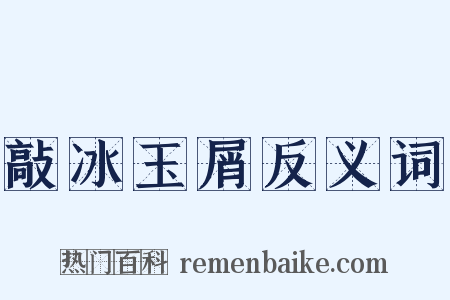 敲冰玉屑反义词是什么意思的图片
